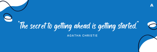 "The secret to getting ahead is getting started." Quote by Agatha Christie